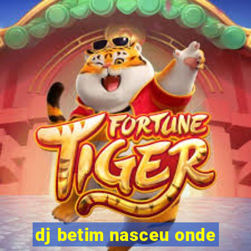 dj betim nasceu onde